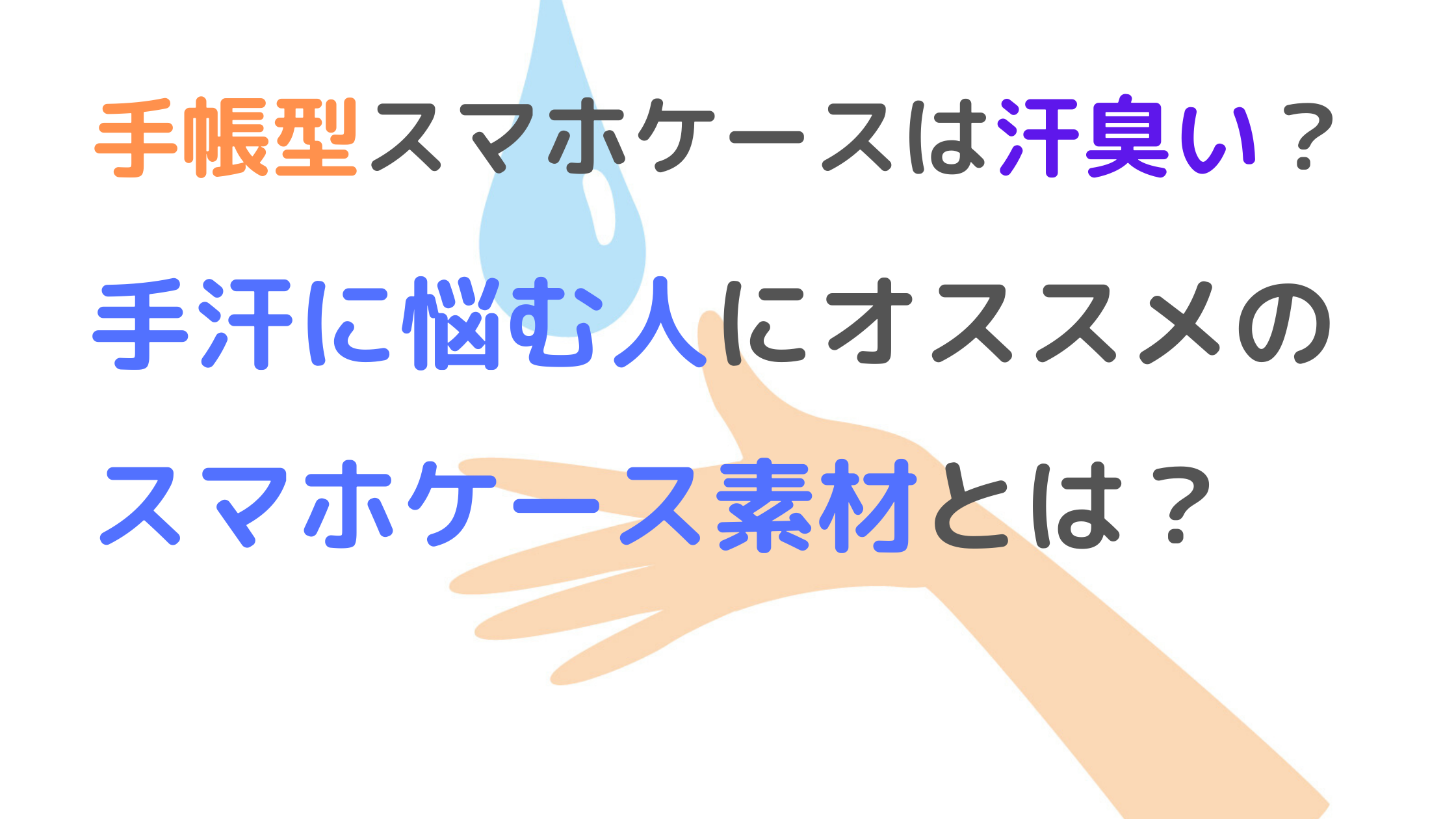 【手帳型は汗臭い？】手汗と相性の良いスマホケース素材とは？